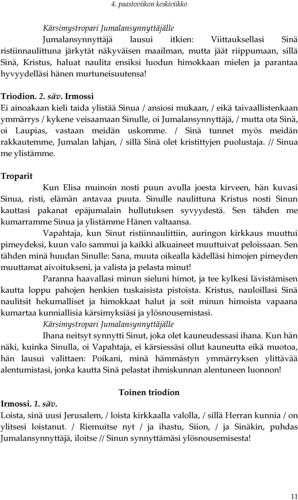 Irmossi Ei ainoakaan kieli taida ylistää Sinua / ansiosi mukaan, / eikä taivaallistenkaan ymmärrys / kykene veisaamaan Sinulle, oi Jumalansynnyttäjä, / mutta ota Sinä, oi Laupias, vastaan meidän