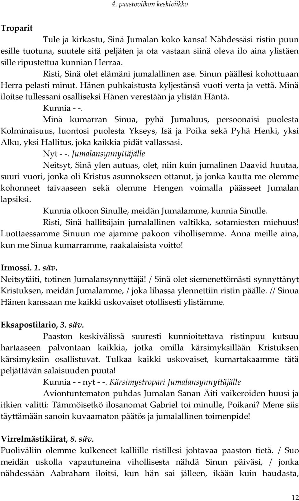 Minä iloitse tullessani osalliseksi Hänen verestään ja ylistän Häntä. Kunnia - -.