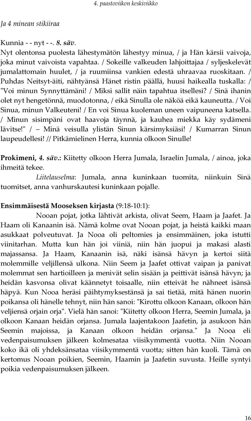 / Puhdas Neitsyt-äiti, nähtyänsä Hänet ristin päällä, huusi haikealla tuskalla: / "Voi minun Synnyttämäni! / Miksi sallit näin tapahtua itsellesi?