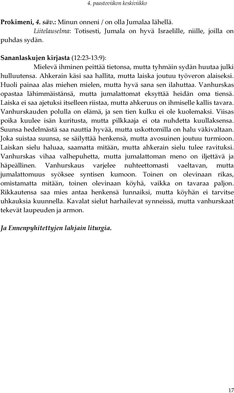 Huoli painaa alas miehen mielen, mutta hyvä sana sen ilahuttaa. Vanhurskas opastaa lähimmäistänsä, mutta jumalattomat eksyttää heidän oma tiensä.