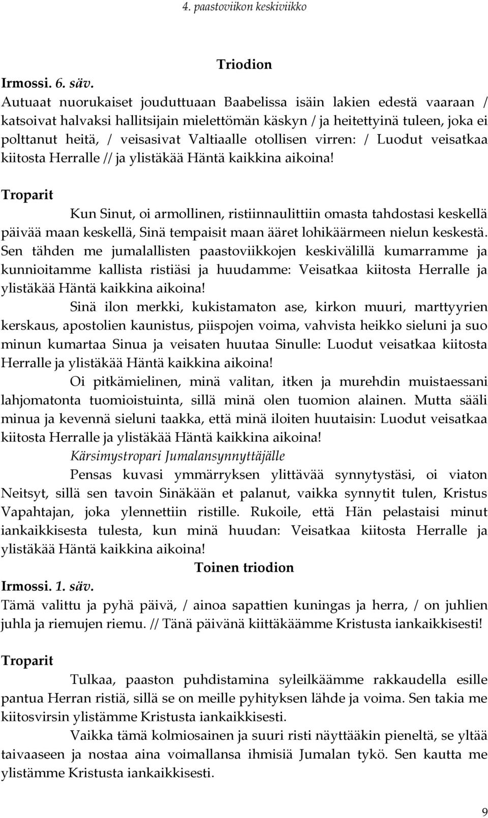 otollisen virren: / Luodut veisatkaa kiitosta Herralle // ja ylistäkää Häntä kaikkina aikoina!