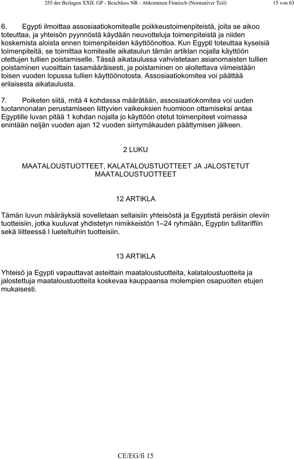 käyttöönottoa. Kun Egypti toteuttaa kyseisiä toimenpiteitä, se toimittaa komitealle aikataulun tämän artiklan nojalla käyttöön otettujen tullien poistamiselle.