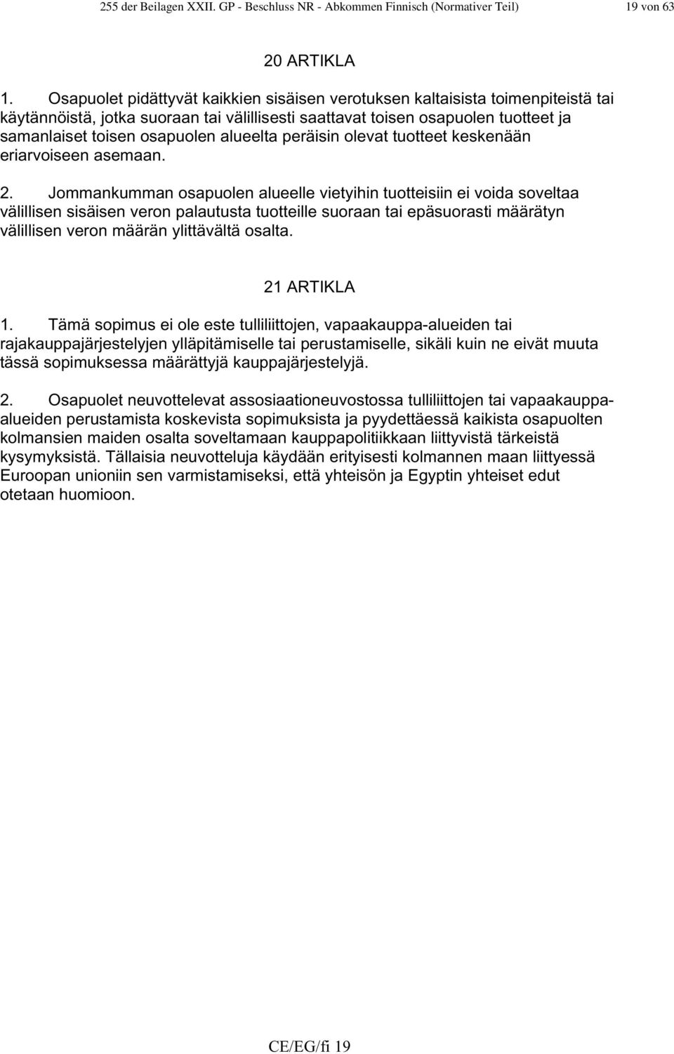 alueelta peräisin olevat tuotteet keskenään eriarvoiseen asemaan. 2.