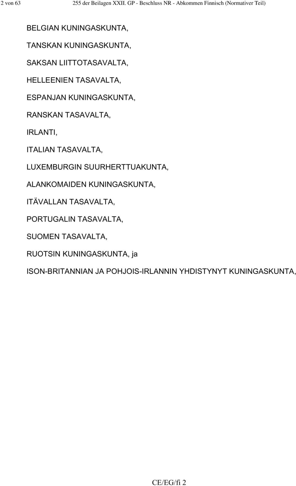 LIITTOTASAVALTA, HELLEENIEN TASAVALTA, ESPANJAN KUNINGASKUNTA, RANSKAN TASAVALTA, IRLANTI, ITALIAN TASAVALTA,