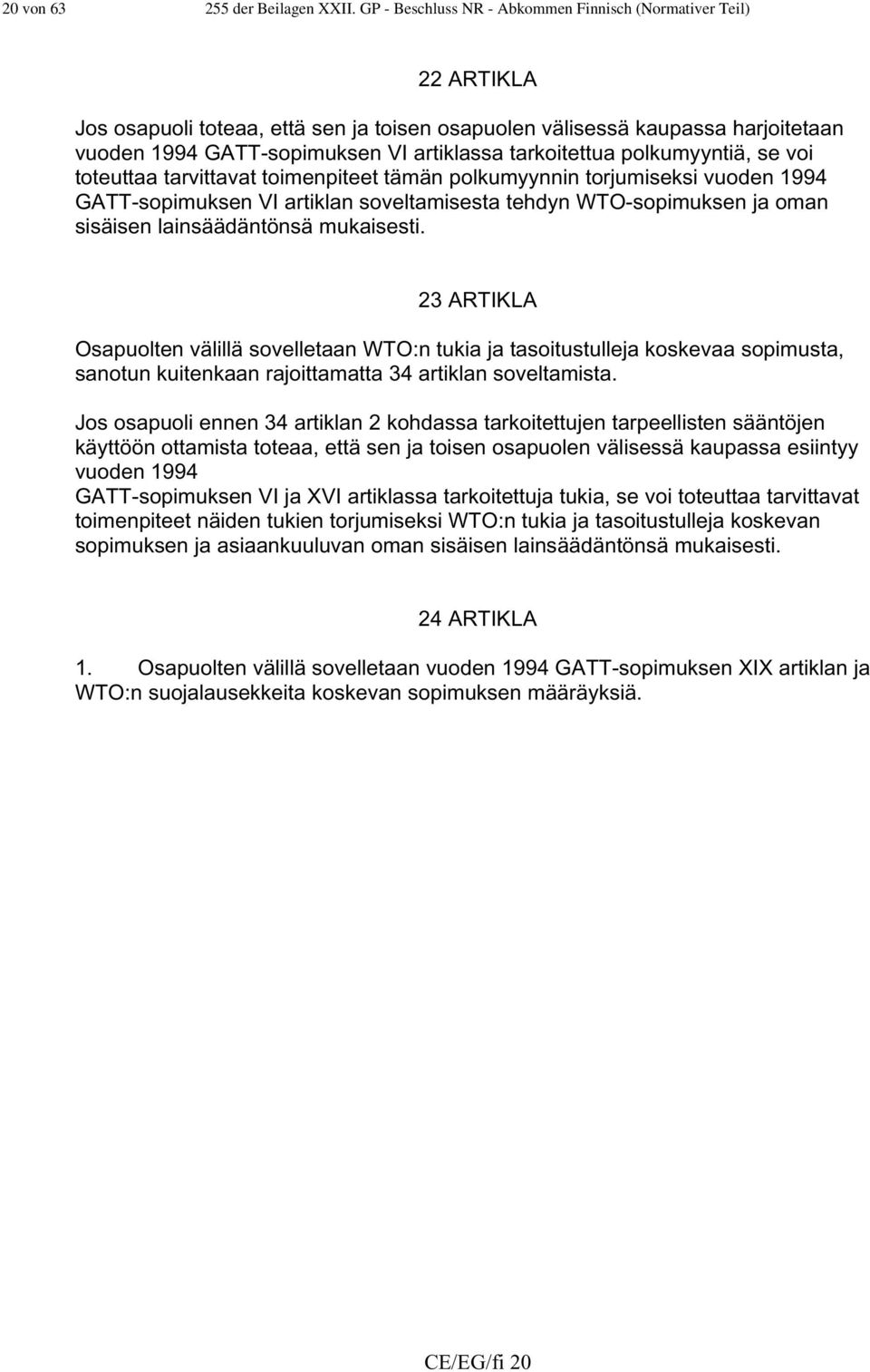 tarkoitettua polkumyyntiä, se voi toteuttaa tarvittavat toimenpiteet tämän polkumyynnin torjumiseksi vuoden 1994 GATT-sopimuksen VI artiklan soveltamisesta tehdyn WTO-sopimuksen ja oman sisäisen