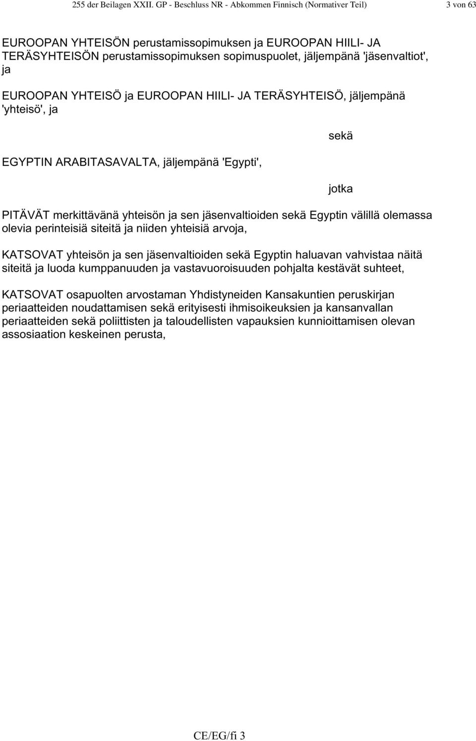 'jäsenvaltiot', ja EUROOPAN YHTEISÖ ja EUROOPAN HIILI- JA TERÄSYHTEISÖ, jäljempänä 'yhteisö', ja EGYPTIN ARABITASAVALTA, jäljempänä 'Egypti', sekä jotka PITÄVÄT merkittävänä yhteisön ja sen
