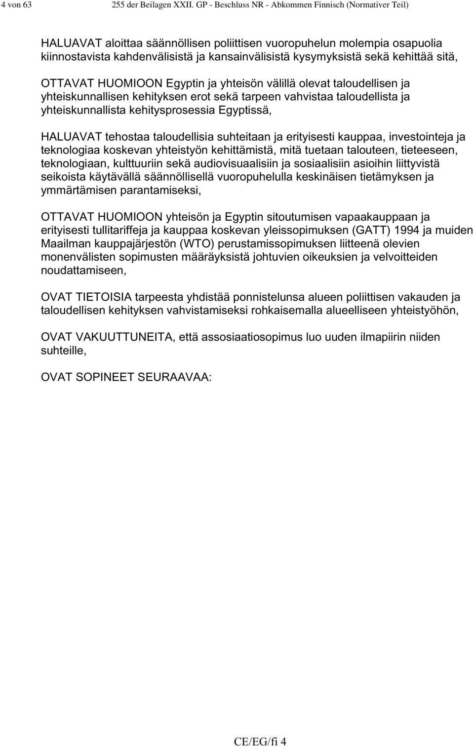 kehittää sitä, OTTAVAT HUOMIOON Egyptin ja yhteisön välillä olevat taloudellisen ja yhteiskunnallisen kehityksen erot sekä tarpeen vahvistaa taloudellista ja yhteiskunnallista kehitysprosessia