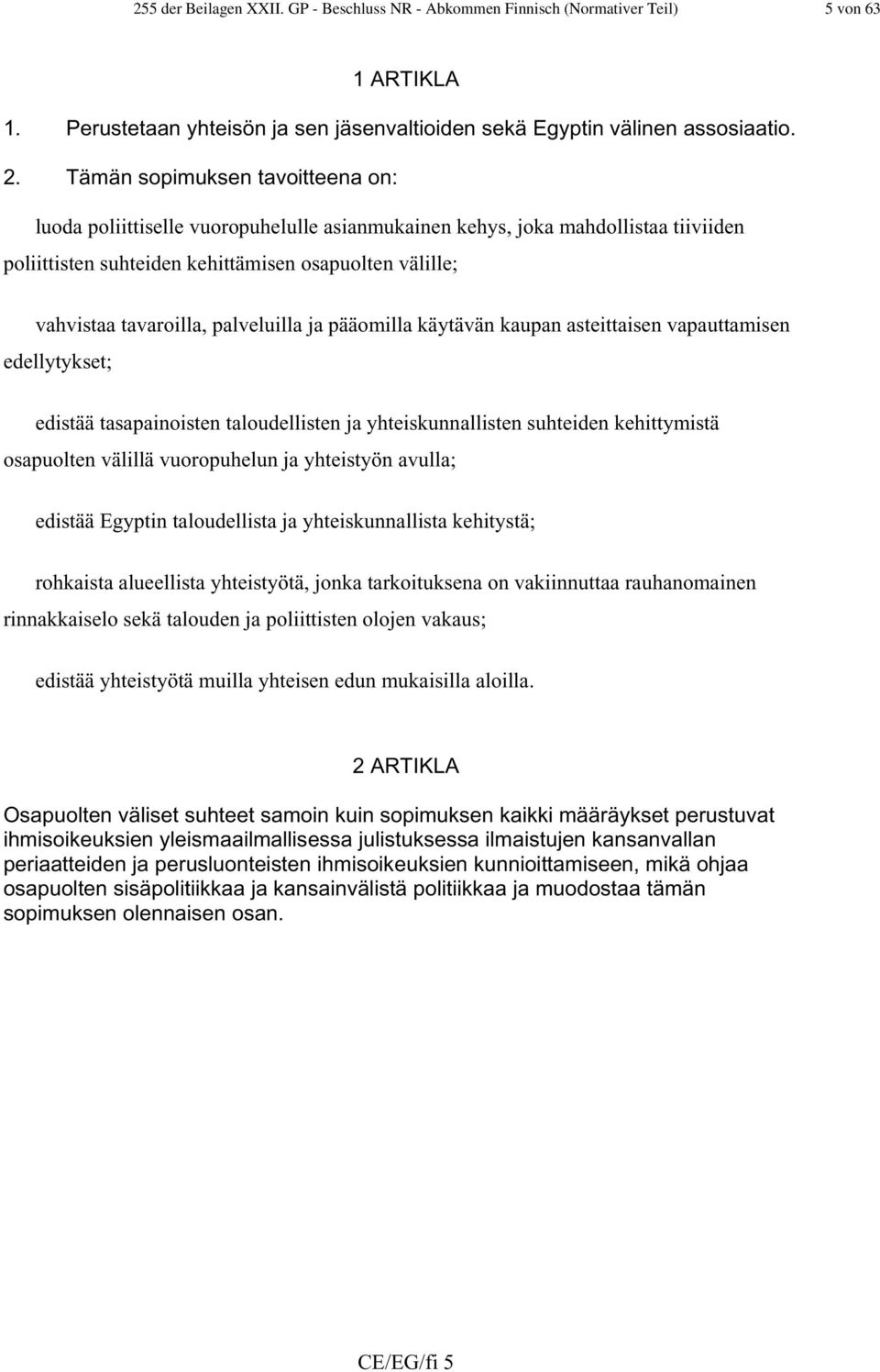 palveluilla ja pääomilla käytävän kaupan asteittaisen vapauttamisen edellytykset; edistää tasapainoisten taloudellisten ja yhteiskunnallisten suhteiden kehittymistä osapuolten välillä vuoropuhelun ja