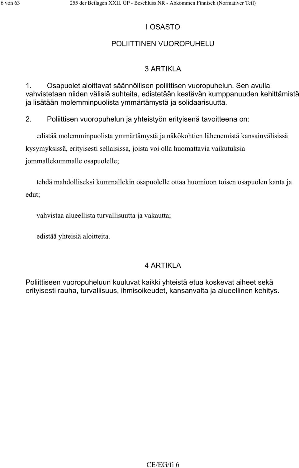 Poliittisen vuoropuhelun ja yhteistyön erityisenä tavoitteena on: edistää molemminpuolista ymmärtämystä ja näkökohtien lähenemistä kansainvälisissä kysymyksissä, erityisesti sellaisissa, joista voi