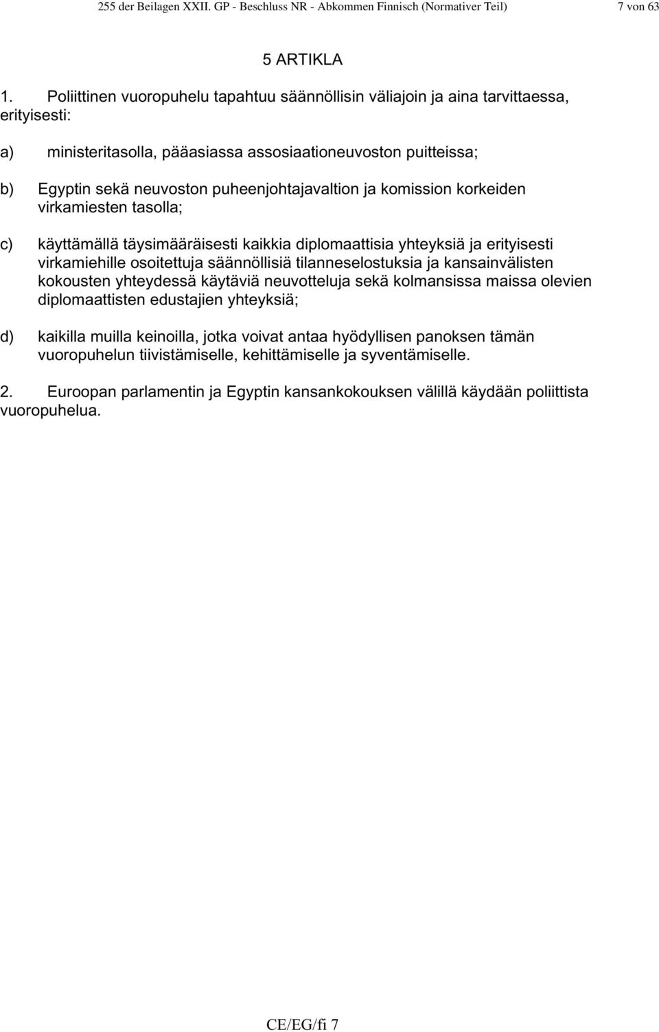 puheenjohtajavaltion ja komission korkeiden virkamiesten tasolla; c) käyttämällä täysimääräisesti kaikkia diplomaattisia yhteyksiä ja erityisesti virkamiehille osoitettuja säännöllisiä