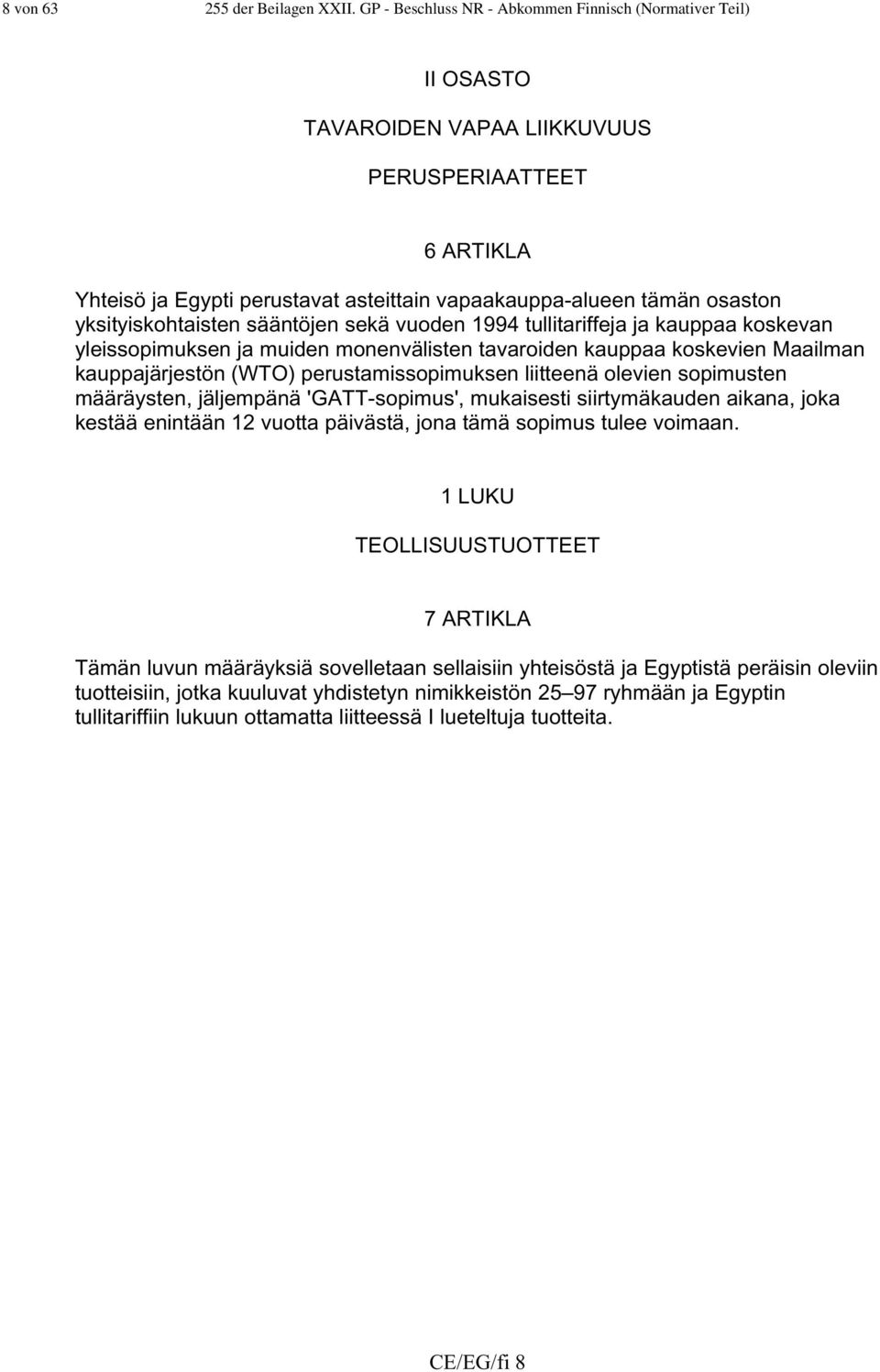 yksityiskohtaisten sääntöjen sekä vuoden 1994 tullitariffeja ja kauppaa koskevan yleissopimuksen ja muiden monenvälisten tavaroiden kauppaa koskevien Maailman kauppajärjestön (WTO)