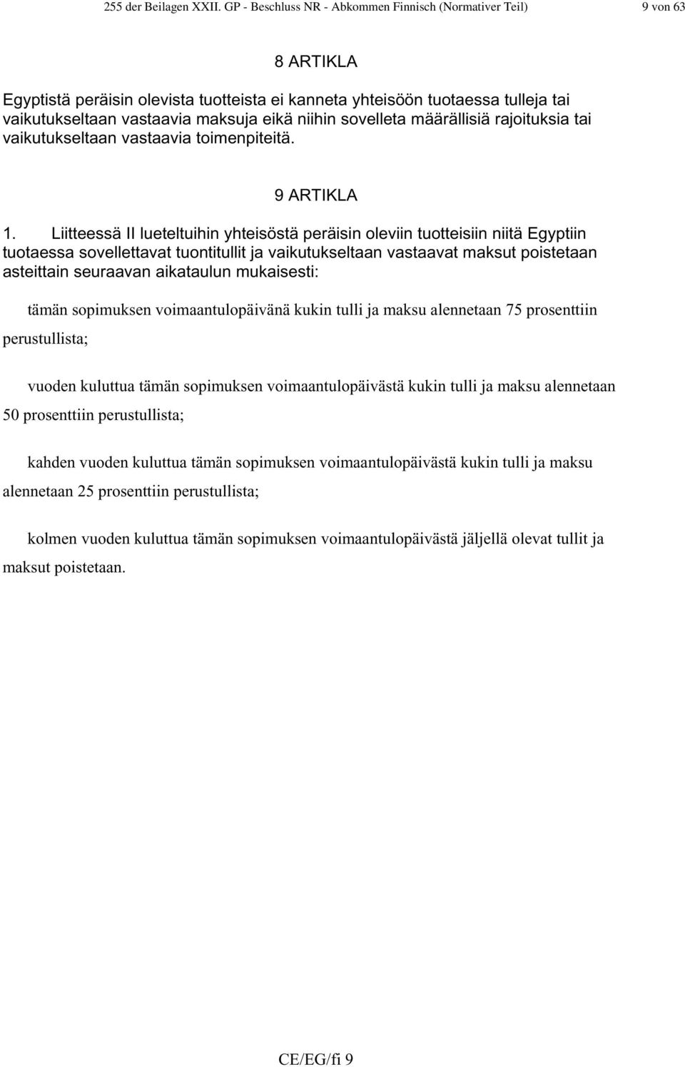 niihin sovelleta määrällisiä rajoituksia tai vaikutukseltaan vastaavia toimenpiteitä. 9 ARTIKLA 1.