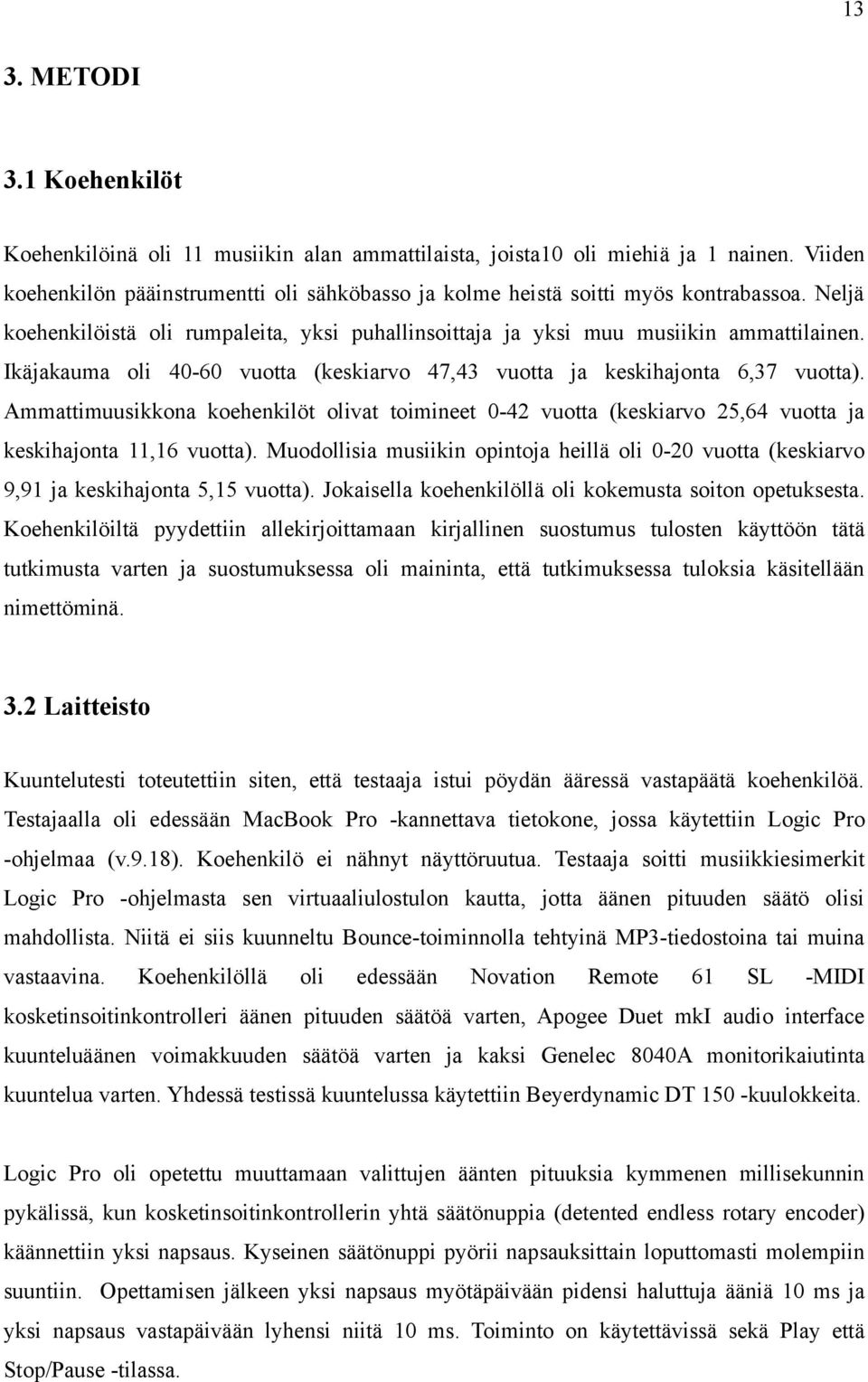 Ikäjakauma oli 40-60 vuotta (keskiarvo 47,43 vuotta ja keskihajonta 6,37 vuotta). Ammattimuusikkona koehenkilöt olivat toimineet 0-42 vuotta (keskiarvo 25,64 vuotta ja keskihajonta 11,16 vuotta).