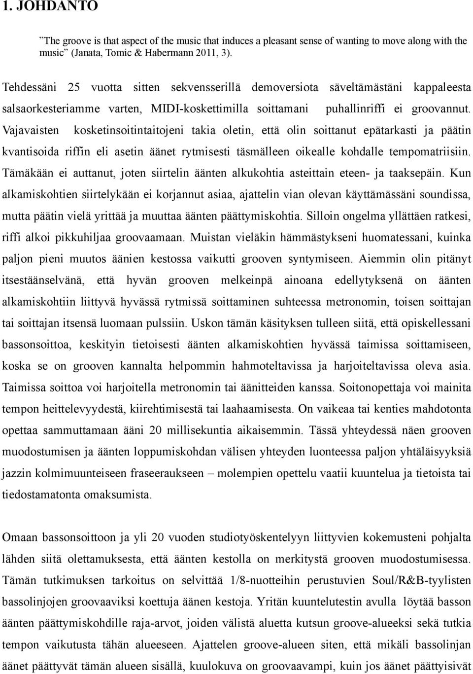 Vajavaisten kosketinsoitintaitojeni takia oletin, että olin soittanut epätarkasti ja päätin kvantisoida riffin eli asetin äänet rytmisesti täsmälleen oikealle kohdalle tempomatriisiin.