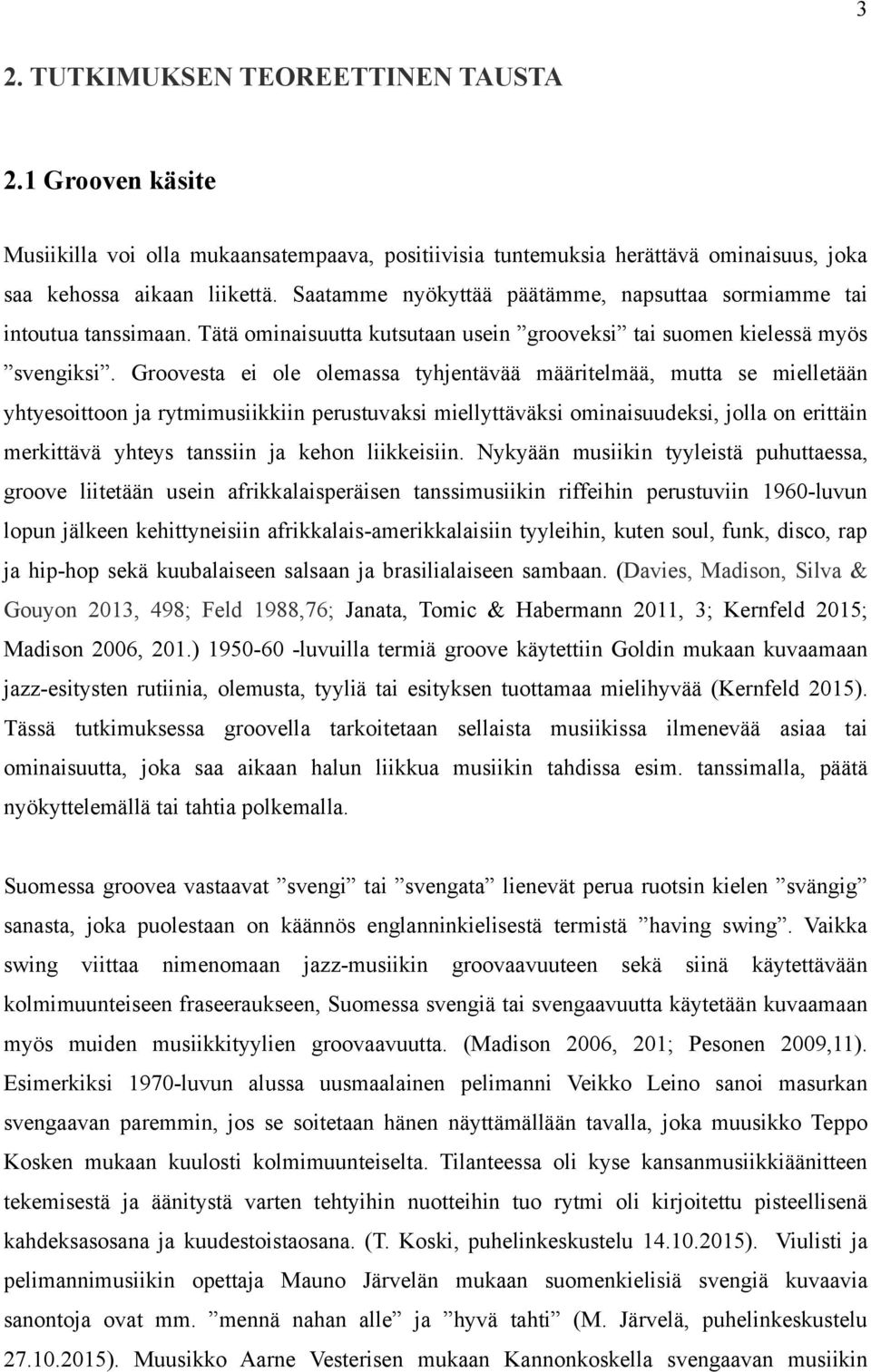 Groovesta ei ole olemassa tyhjentävää määritelmää, mutta se mielletään yhtyesoittoon ja rytmimusiikkiin perustuvaksi miellyttäväksi ominaisuudeksi, jolla on erittäin merkittävä yhteys tanssiin ja