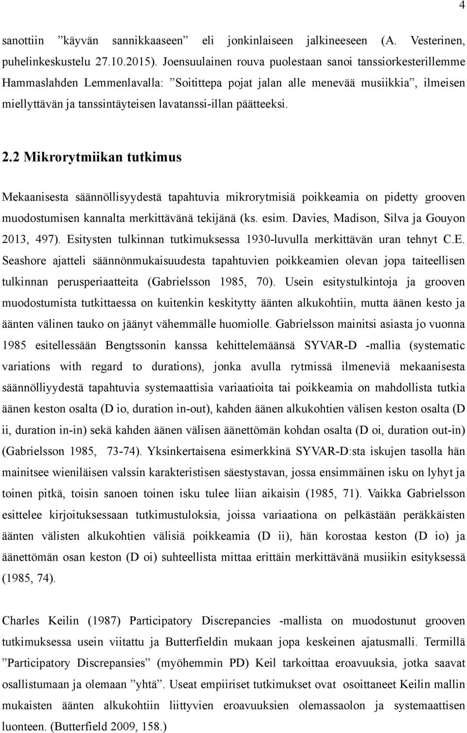 päätteeksi. 2.2 Mikrorytmiikan tutkimus Mekaanisesta säännöllisyydestä tapahtuvia mikrorytmisiä poikkeamia on pidetty grooven muodostumisen kannalta merkittävänä tekijänä (ks. esim.