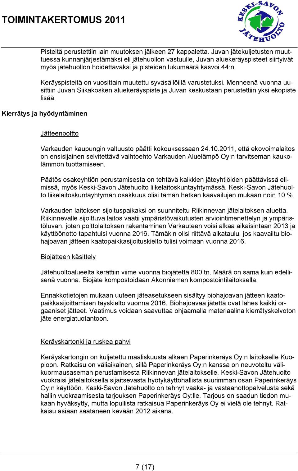 Keräyspisteitä on vuosittain muutettu syväsäilöillä varustetuksi. Menneenä vuonna uusittiin Juvan Siikakosken aluekeräyspiste ja Juvan keskustaan perustettiin yksi ekopiste lisää.