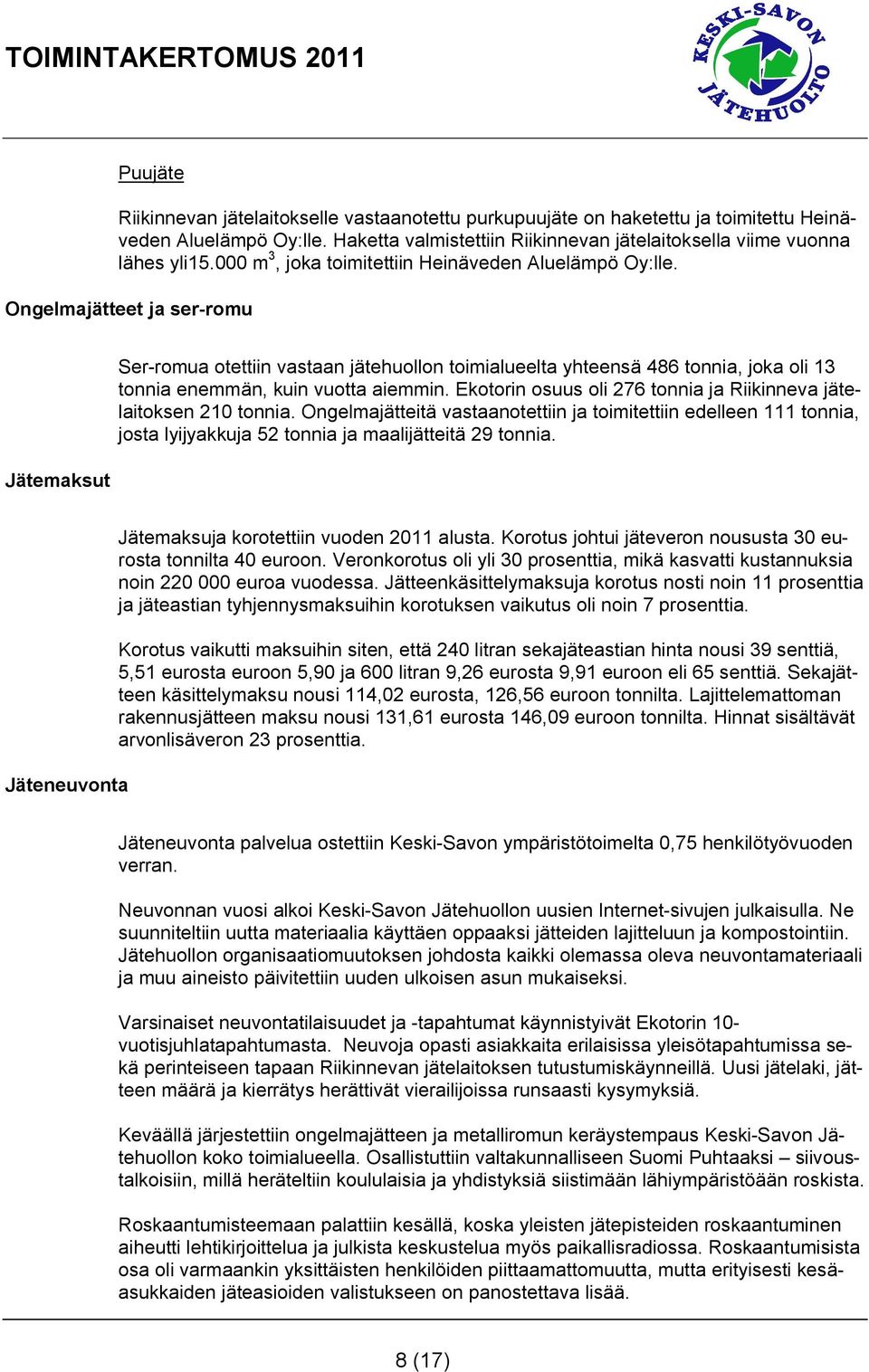 Ongelmajätteet ja ser-romu Jätemaksut Ser-romua otettiin vastaan jätehuollon toimialueelta yhteensä 486 tonnia, joka oli 13 tonnia enemmän, kuin vuotta aiemmin.