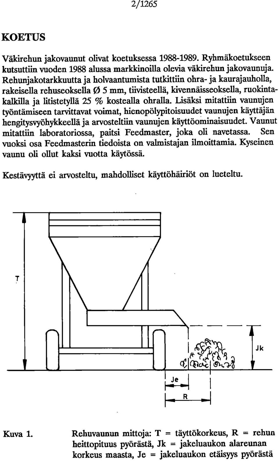 Lisäksi mitattiin vaunujen työntämiseen tarvittavat vimat, hienpölypitisuudet vaunujen käyttäjän hengitysvyöhykkeellä ja arvsteltiin vaunujen käyttöminaisuudet.