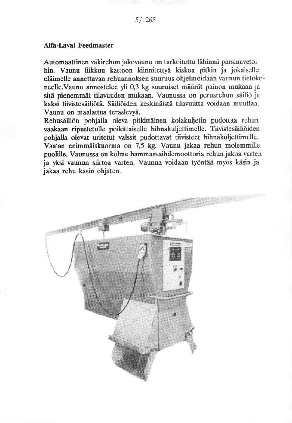 vaunu aimstelee yli,3 kg suuruiset määrät painn mukaan ja sitä pienemmät tilavuuden mukaan. Vaunussa n perusrehun säiliö ja kaksi divistesäiliötä. Säiliöiden keskinäistä tilavuutta vidaan muuttaa.