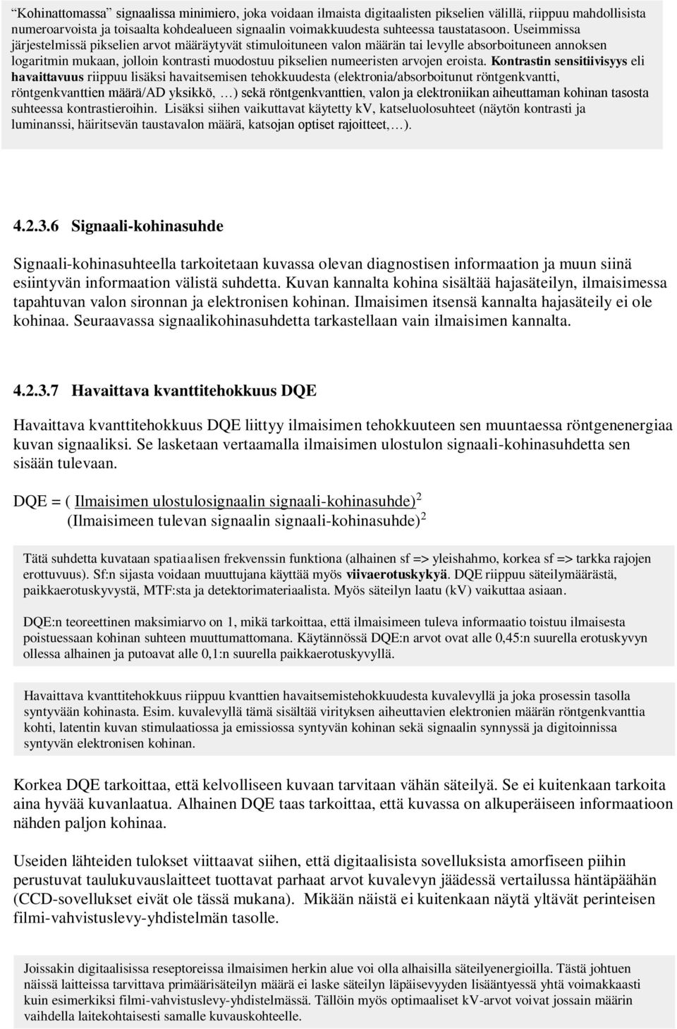 Useimmissa järjestelmissä pikselien arvot määräytyvät stimuloituneen valon määrän tai levylle absorboituneen annoksen logaritmin mukaan, jolloin kontrasti muodostuu pikselien numeeristen arvojen