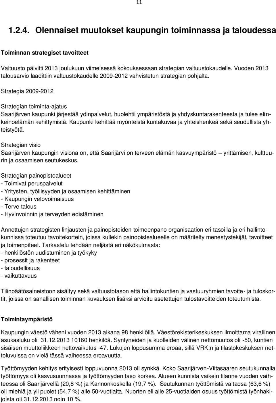 Strategia 2009-2012 Strategian toiminta-ajatus Saarijärven kaupunki järjestää ydinpalvelut, huolehtii ympäristöstä ja yhdyskuntarakenteesta ja tulee elinkeinoelämän kehittymistä.