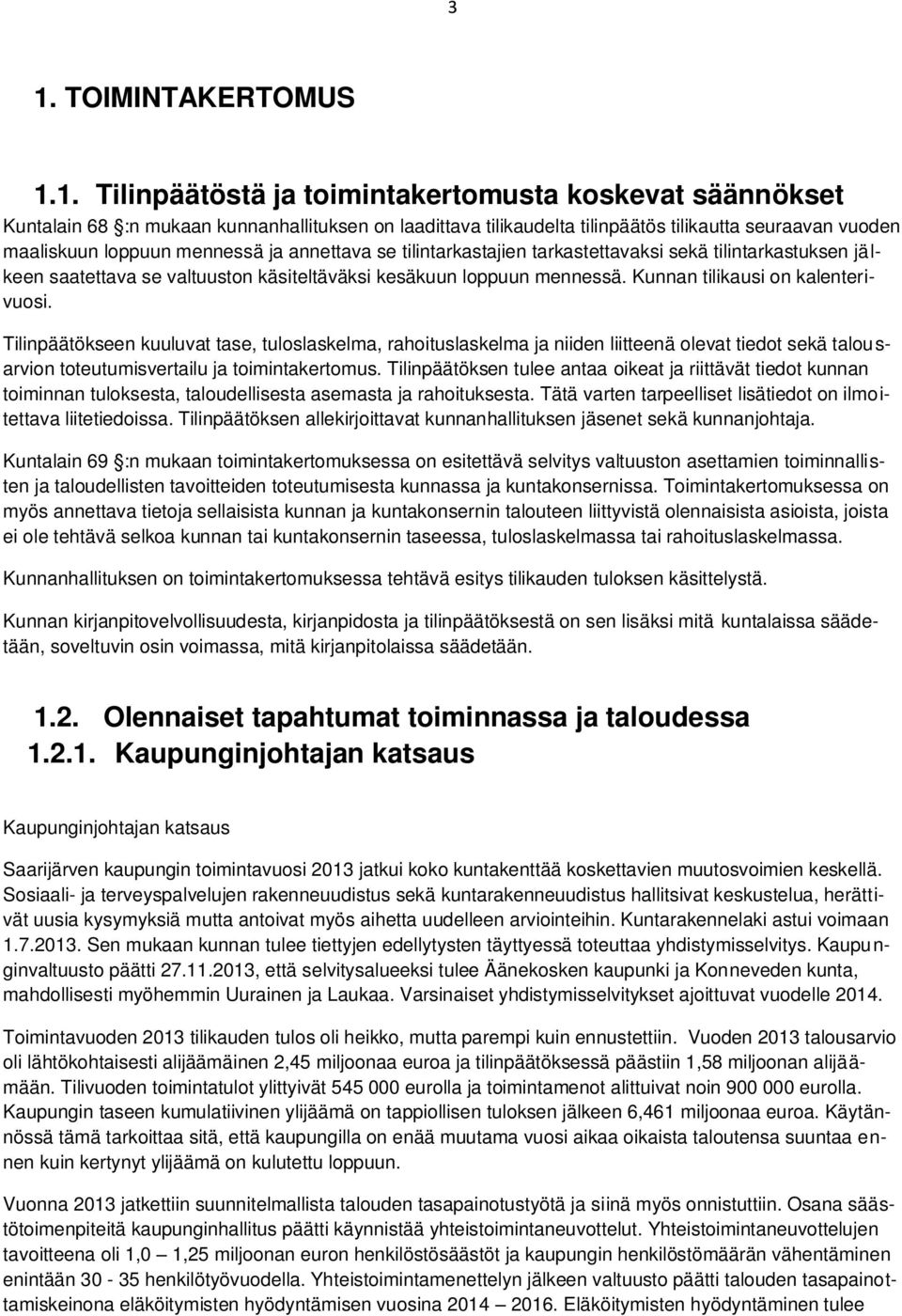 Kunnan tilikausi on kalenterivuosi. Tilinpäätökseen kuuluvat tase, tuloslaskelma, rahoituslaskelma ja niiden liitteenä olevat tiedot sekä talousarvion toteutumisvertailu ja toimintakertomus.