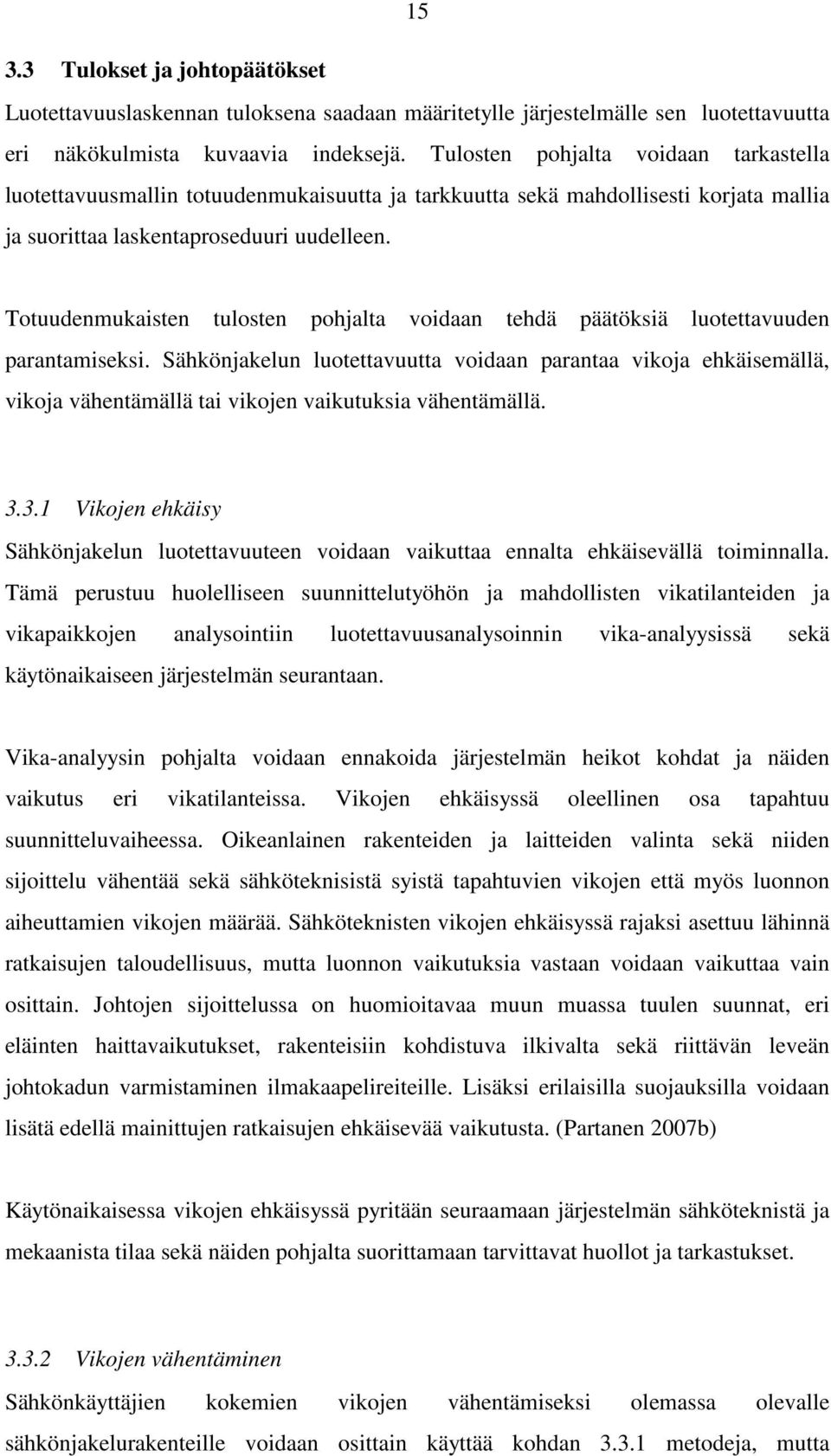 Totuudenmukisten tulosten polt voidn tedä päätöksiä luotettvuuden prntmiseksi. Säkönkelun luotettvuutt voidn prnt viko ekäisemällä, viko väentämällä ti vikoen vikutuksi väentämällä. 3.