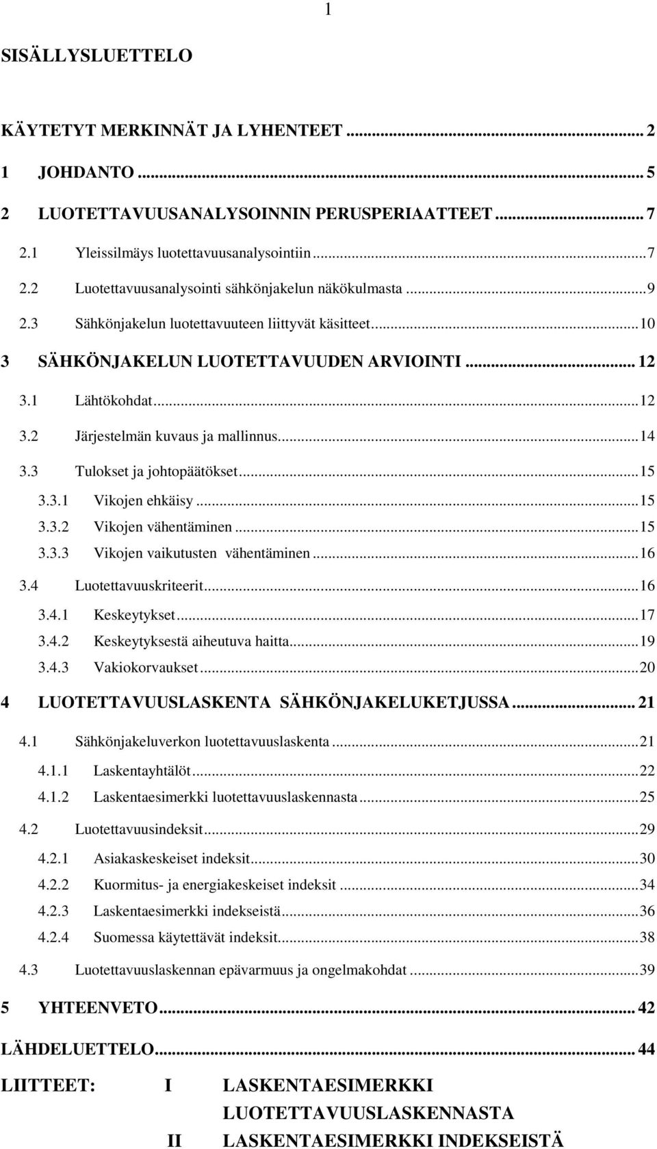 ..5 3.3.2 Vikoen väentäminen...5 3.3.3 Vikoen vikutusten väentäminen...6 3.4 Luotettvuuskriteerit...6 3.4. Keskeytykset...7 3.4.2 Keskeytyksestä ieutuv itt...9 3.4.3 Vkiokorvukset.