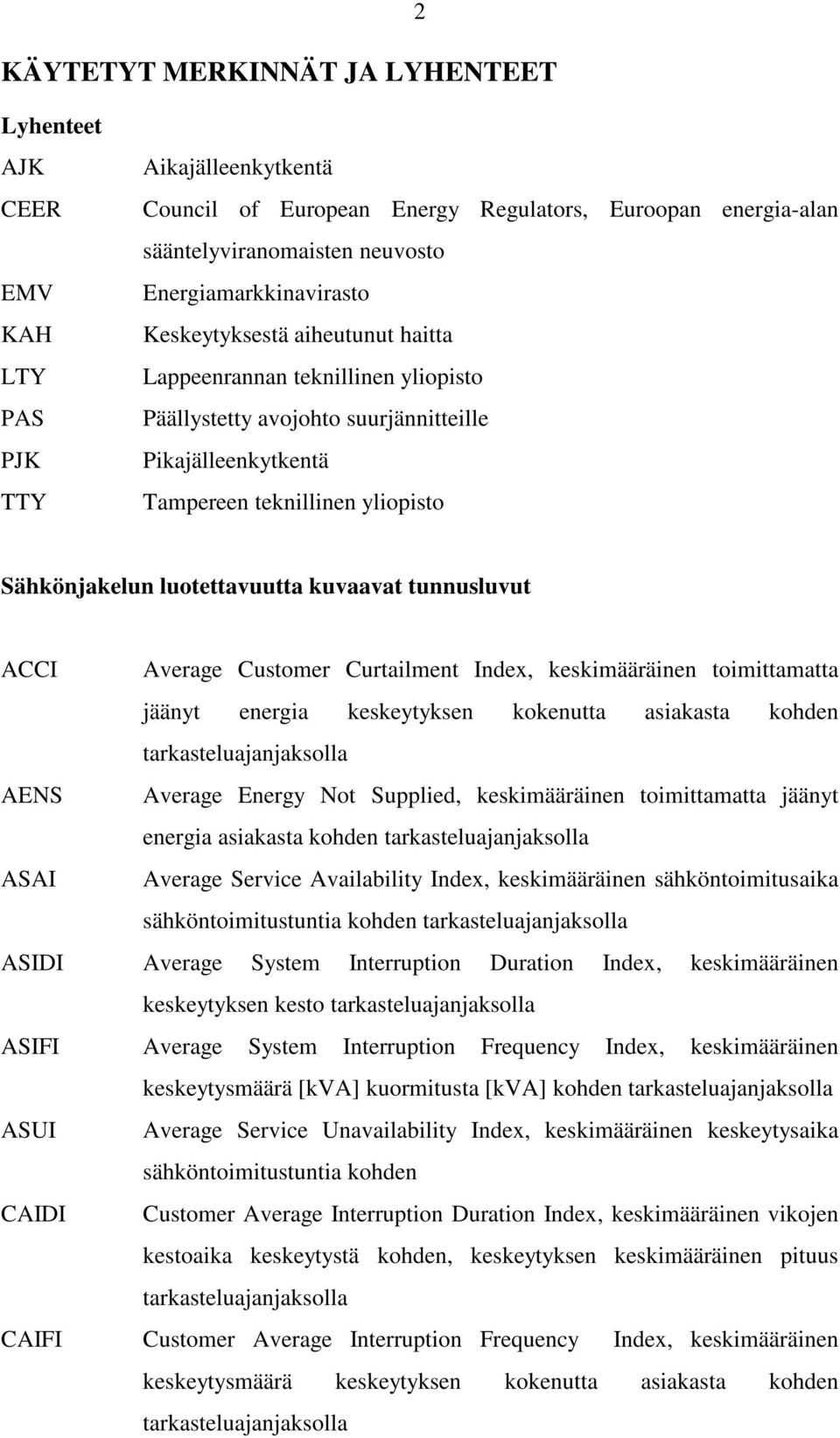 Customer Curtilment Index, keskimääräinen toimittmtt äänyt energi keskeytyksen kokenutt sikst koden trkstelunksoll AENS Averge Energy Not Supplied, keskimääräinen toimittmtt äänyt energi sikst koden