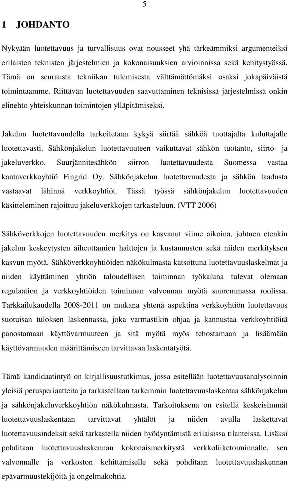 Jkelun luotettvuudell trkoitetn kykyä siirtää säköä tuottlt kuluttlle luotettvsti. Säkönkelun luotettvuuteen vikuttvt säkön tuotnto, siirto- keluverkko.