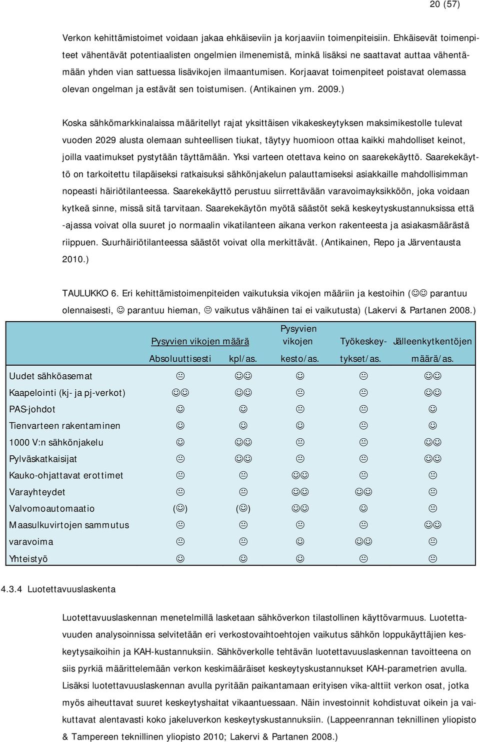 Korjaavat toimenpiteet poistavat olemassa olevan ongelman ja estävät sen toistumisen. (Antikainen ym. 29.