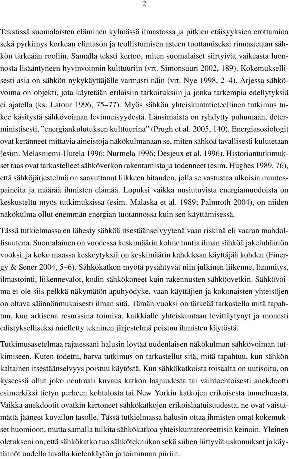 Kokemuksellisesti asia on sähkön nykykäyttäjälle varmasti näin (vrt. Nye 1998, 2 4).