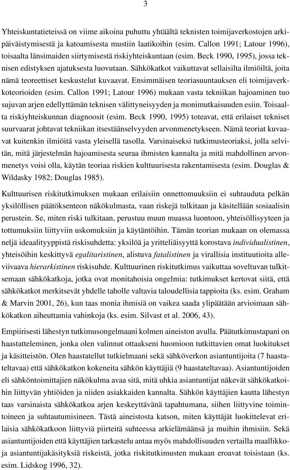 Sähkökatkot vaikuttavat sellaisilta ilmiöiltä, joita nämä teoreettiset keskustelut kuvaavat. Ensimmäisen teoriasuuntauksen eli toimijaverkkoteorioiden (esim.