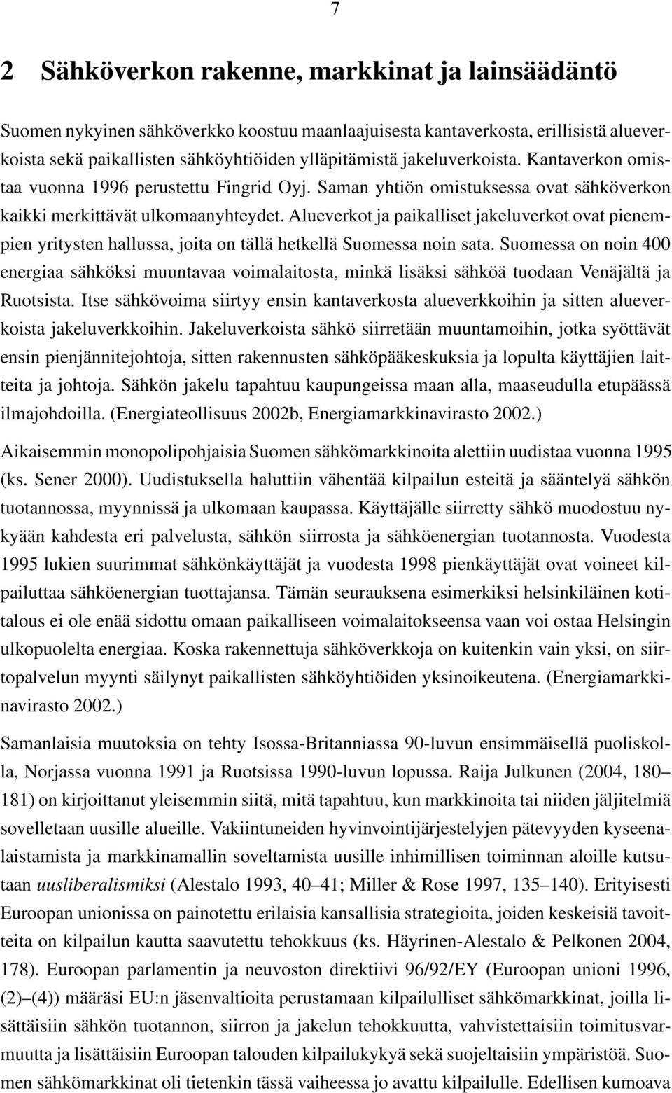 Alueverkot ja paikalliset jakeluverkot ovat pienempien yritysten hallussa, joita on tällä hetkellä Suomessa noin sata.