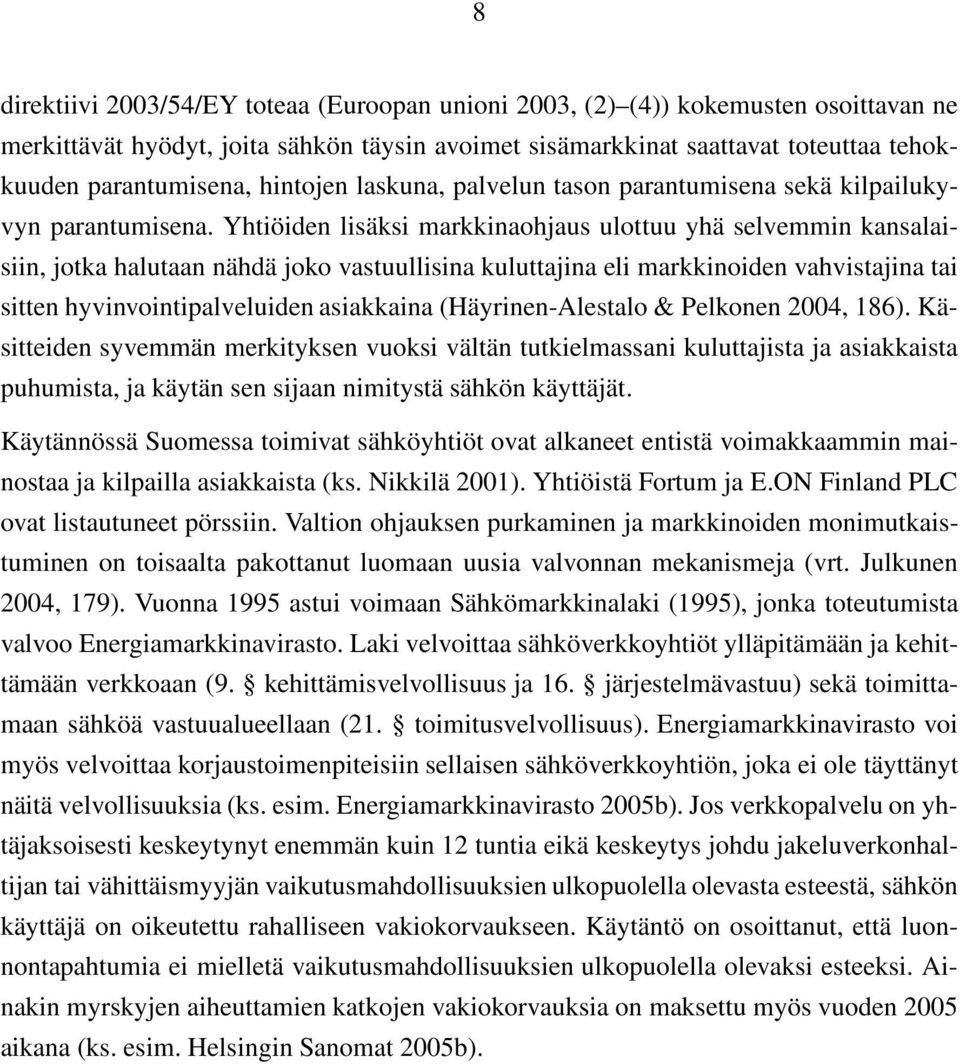 Yhtiöiden lisäksi markkinaohjaus ulottuu yhä selvemmin kansalaisiin, jotka halutaan nähdä joko vastuullisina kuluttajina eli markkinoiden vahvistajina tai sitten hyvinvointipalveluiden asiakkaina