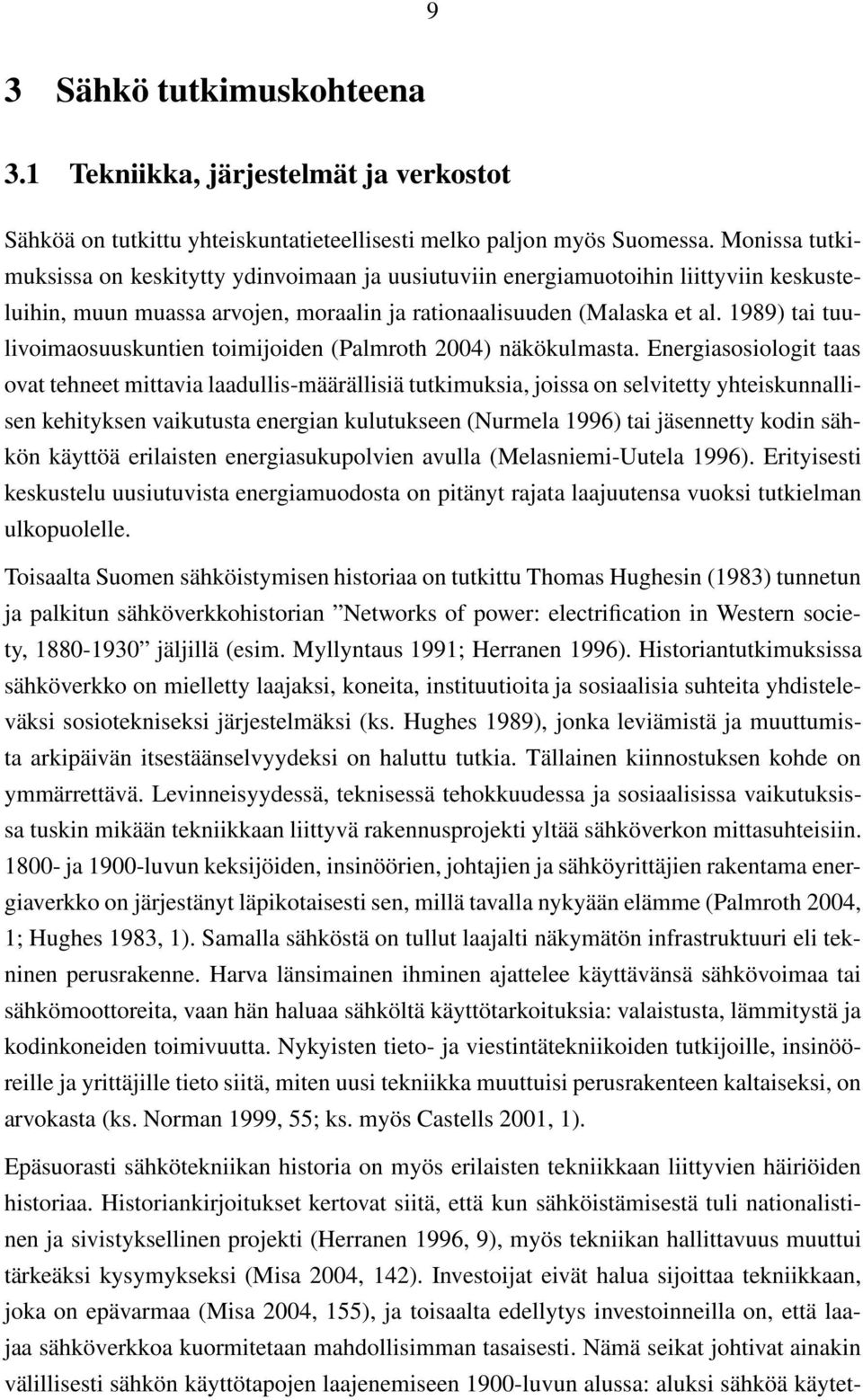 1989) tai tuulivoimaosuuskuntien toimijoiden (Palmroth 2004) näkökulmasta.