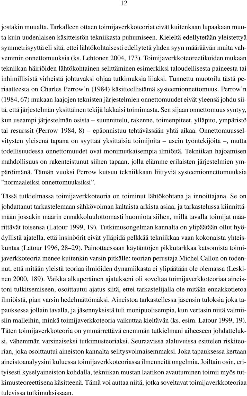 Toimijaverkkoteoreetikoiden mukaan tekniikan häiriöiden lähtökohtainen selittäminen esimerkiksi taloudellisesta paineesta tai inhimillisistä virheistä johtuvaksi ohjaa tutkimuksia liiaksi.