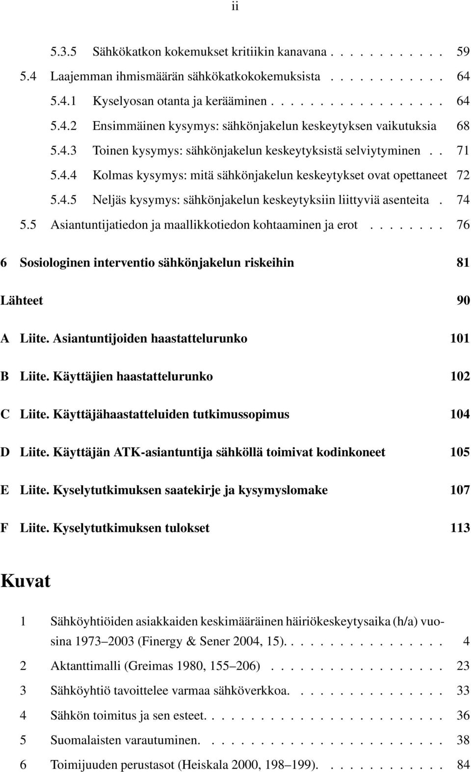 74 5.5 Asiantuntijatiedon ja maallikkotiedon kohtaaminen ja erot........ 76 6 Sosiologinen interventio sähkönjakelun riskeihin 81 Lähteet 90 A Liite. Asiantuntijoiden haastattelurunko 101 B Liite.