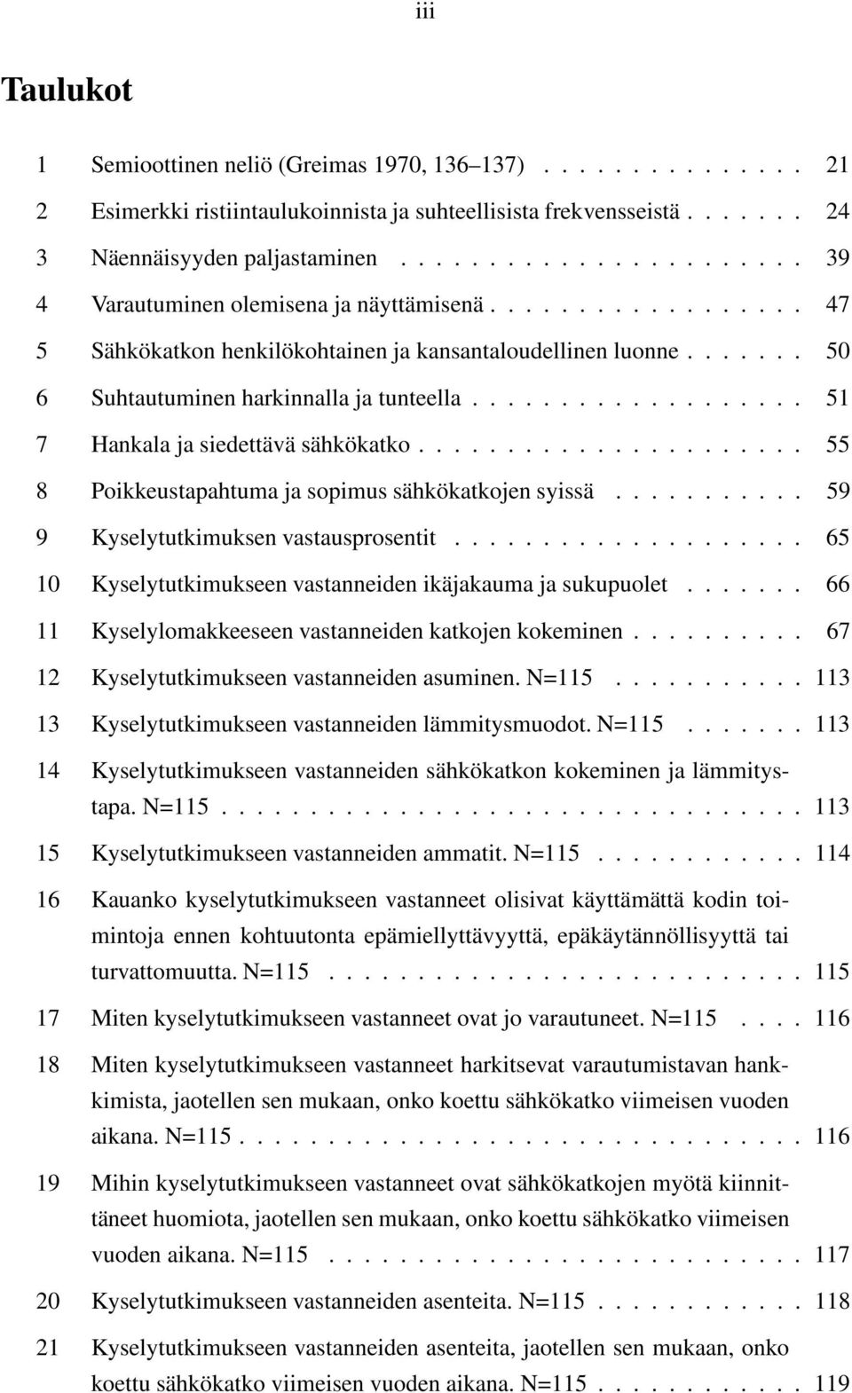 .................. 51 7 Hankala ja siedettävä sähkökatko...................... 55 8 Poikkeustapahtuma ja sopimus sähkökatkojen syissä........... 59 9 Kyselytutkimuksen vastausprosentit.