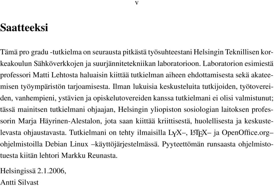 Ilman lukuisia keskusteluita tutkijoiden, työtovereiden, vanhempieni, ystävien ja opiskelutovereiden kanssa tutkielmani ei olisi valmistunut; tässä mainitsen tutkielmani ohjaajan, Helsingin