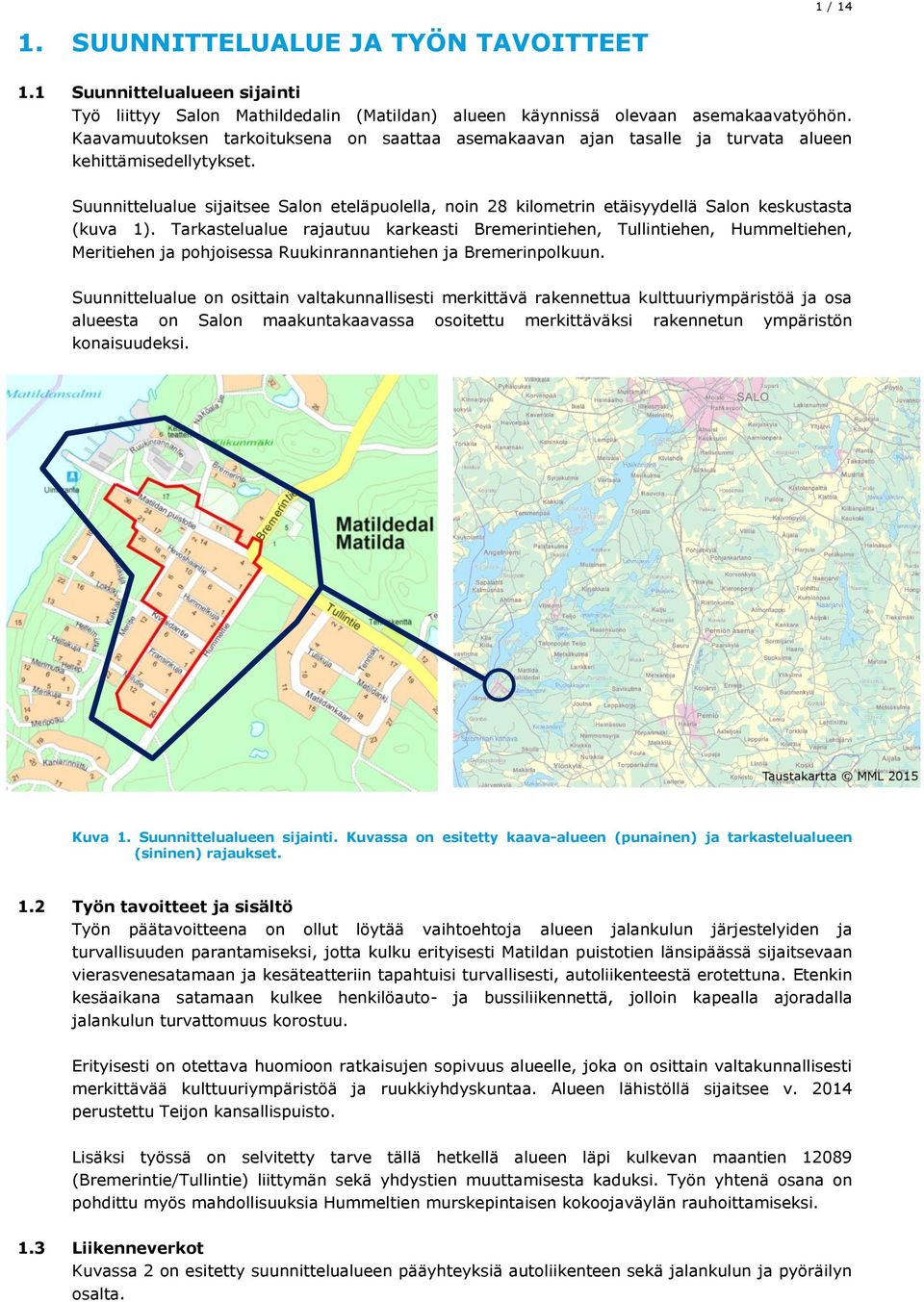 Suunnittelualue sijaitsee Salon eteläpuolella, noin 28 kilometrin etäisyydellä Salon keskustasta (kuva 1).