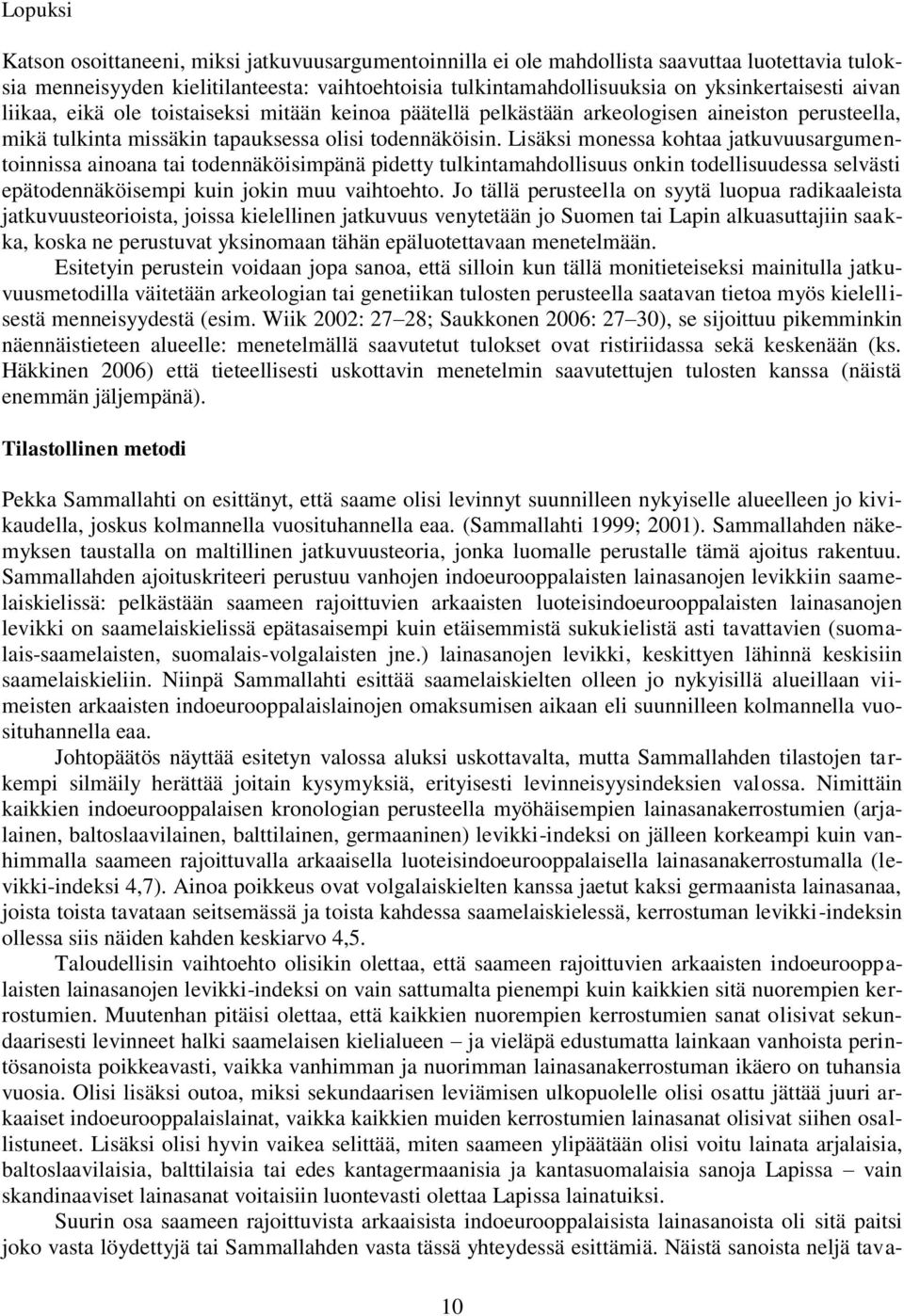 Lisäksi monessa kohtaa jatkuvuusargumentoinnissa ainoana tai todennäköisimpänä pidetty tulkintamahdollisuus onkin todellisuudessa selvästi epätodennäköisempi kuin jokin muu vaihtoehto.