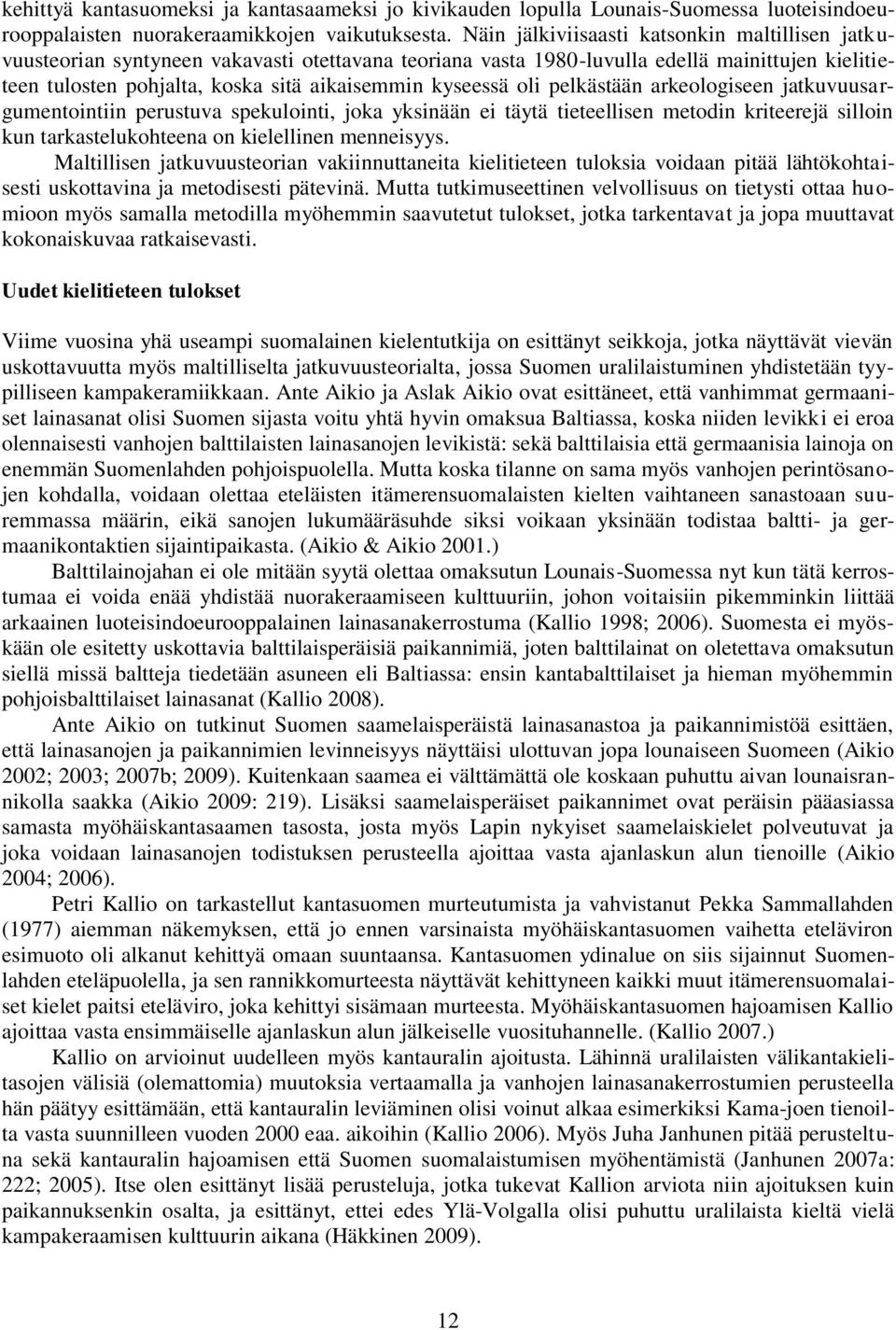 kyseessä oli pelkästään arkeologiseen jatkuvuusargumentointiin perustuva spekulointi, joka yksinään ei täytä tieteellisen metodin kriteerejä silloin kun tarkastelukohteena on kielellinen menneisyys.