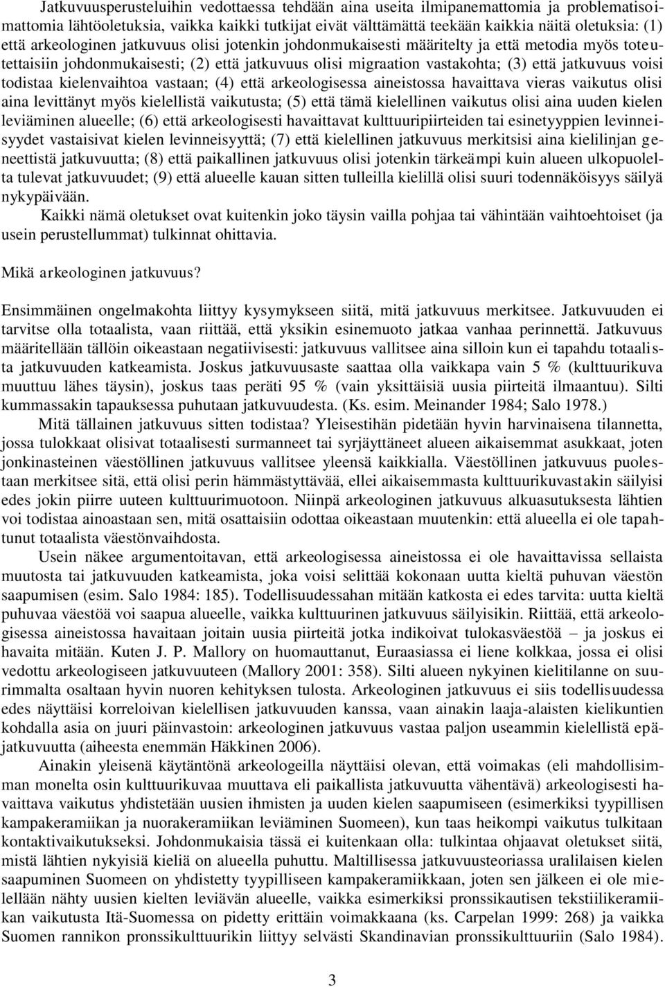 todistaa kielenvaihtoa vastaan; (4) että arkeologisessa aineistossa havaittava vieras vaikutus olisi aina levittänyt myös kielellistä vaikutusta; (5) että tämä kielellinen vaikutus olisi aina uuden