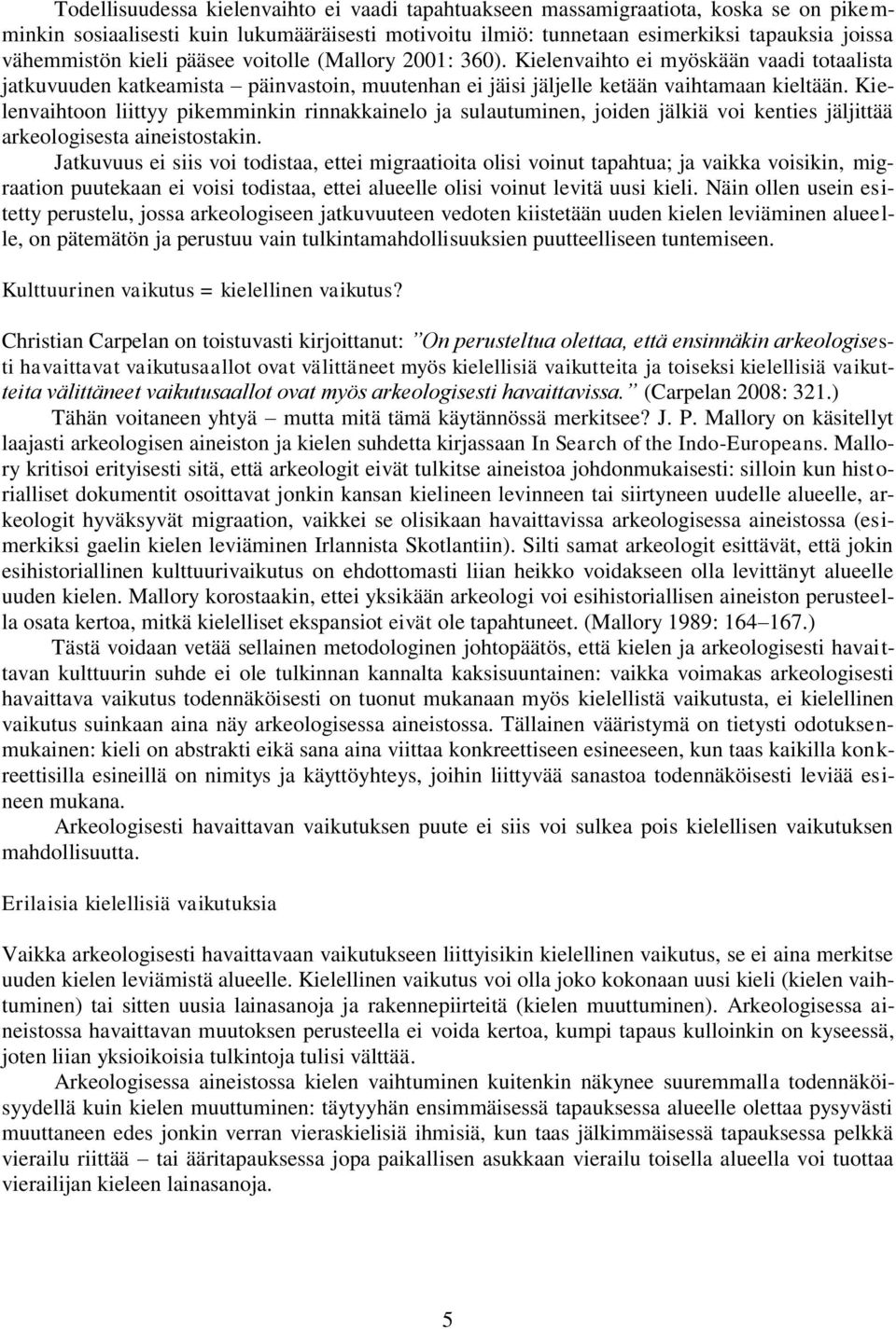 Kielenvaihtoon liittyy pikemminkin rinnakkainelo ja sulautuminen, joiden jälkiä voi kenties jäljittää arkeologisesta aineistostakin.