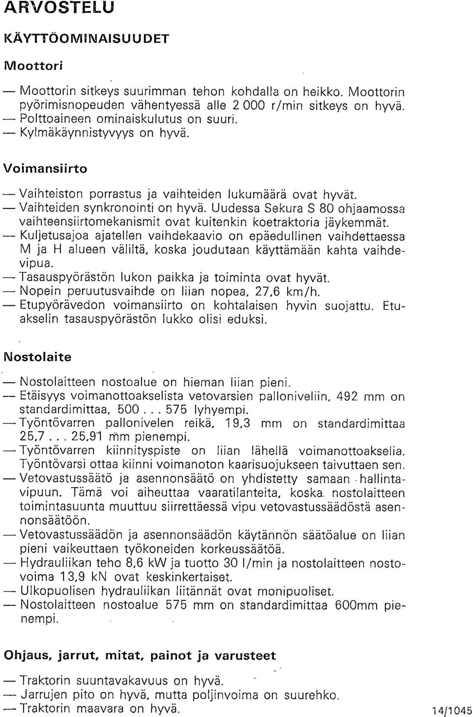 Uudessa Sekura S 80 ohjaamossa vaihteensiirtomekanismit ovat kuitenkin koetraktoria jäykemmät.