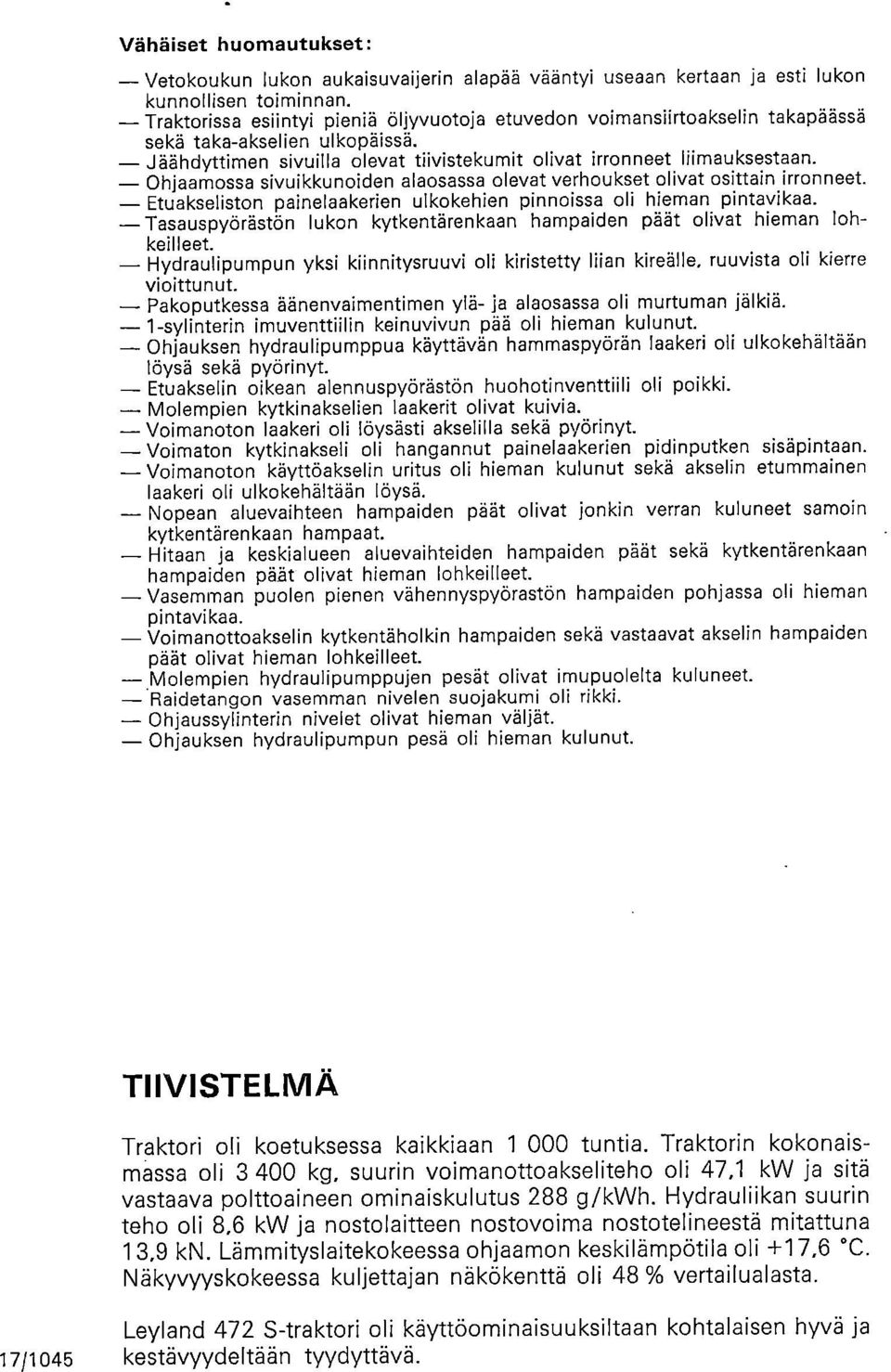 Ohjaamossa sivuikkunoiden alaosassa olevat verhoukset olivat osittain irronneet. Etuakseliston painelaakerien ulkokehien pinnoissa oli hieman pintavikaa.