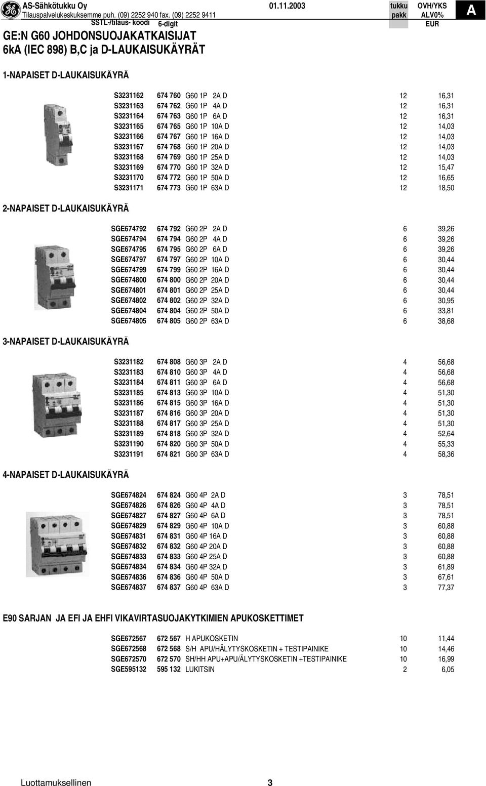 G60 1P 2 D 12 16,31 S3231163 674 762 G60 1P 4 D 12 16,31 S3231164 674 763 G60 1P 6 D 12 16,31 S3231165 674 765 G60 1P 10 D 12 14,03 S3231166 674 767 G60 1P 16 D 12 14,03 S3231167 674 768 G60 1P 20 D