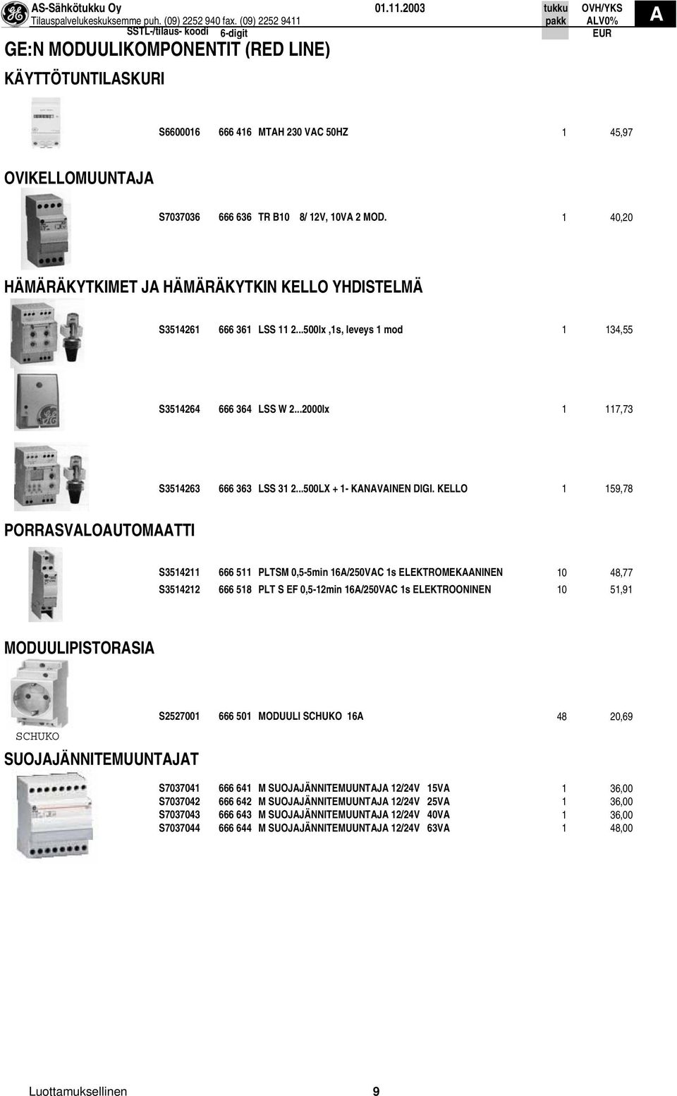 1 40,20 HÄMÄRÄKYTKIMET J HÄMÄRÄKYTKIN KELLO YHDISTELMÄ S3514261 666 361 LSS 11 2...500lx,1s, leveys 1 mod 1 134,55 S3514264 666 364 LSS W 2...2000lx 1 117,73 S3514263 666 363 LSS 31 2.